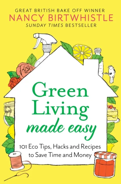 Green Living Made Easy: 101 Eco Tips, Hacks and Recipes to Save Time and Money by Nancy Birtwhistle